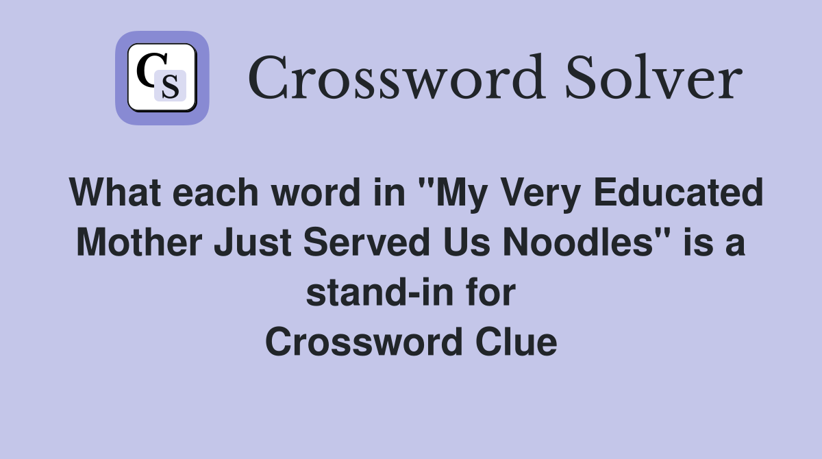 What each word in "My Very Educated Mother Just Served Us Noodles" is a